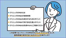 この記事では、クリニックのM＆Aのメリット・デメリットをはじめ価格相場や成功するためのポイントを紹介します